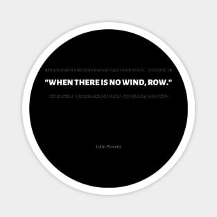 "When there is no wind, row." - Latin Proverb Inspirational Quote Magnet